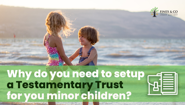 Why do you need to setup a Testamentary Trust for you minor children?
