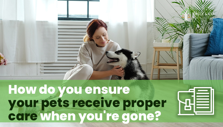 How do you ensure you pets receive proper care when you’re gone?