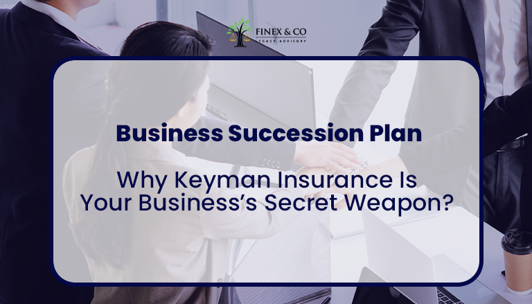 (Part 1) Business Succession Plan: Why Keyman Insurance Is Your Business’s Secret Weapon!