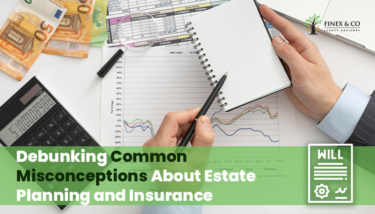 Debunking Common Misconceptions About Estate Planning and Insurance
