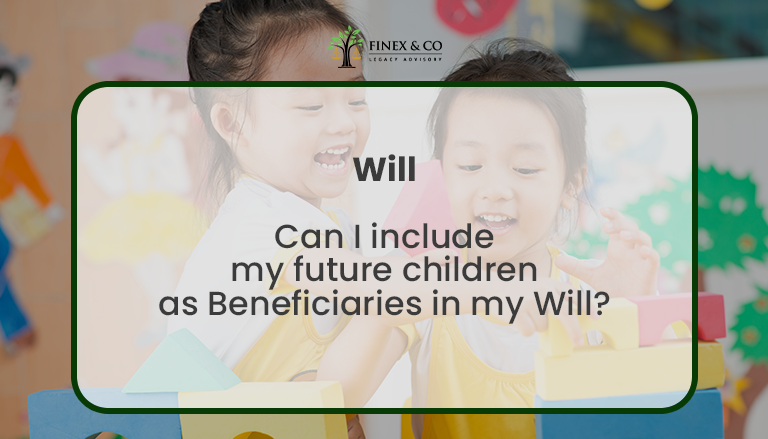 Can I include my future children as Beneficiaries in my Will?
