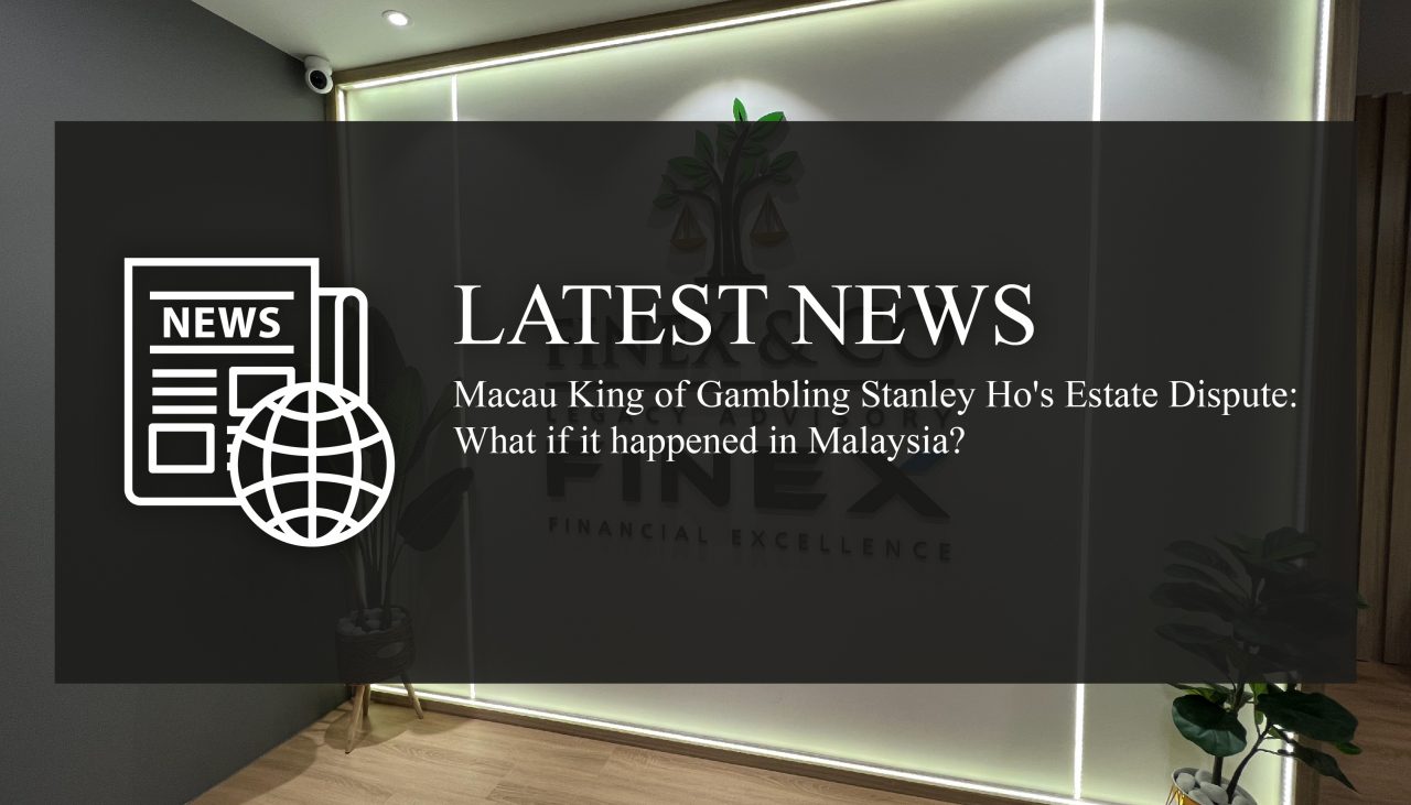 Macau King of Gambling Stanley Ho’s Estate Dispute: What if it happened in Malaysia?