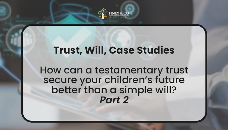 How can a testamentary trust secure your children’s future better than a simple will? – Part 2