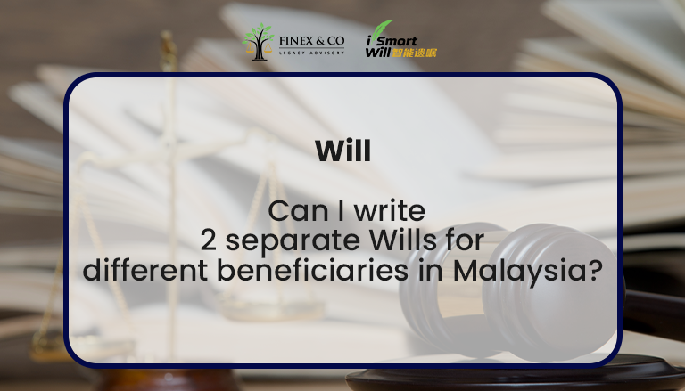 Can I write 2 separate Wills for different beneficiaries in Malaysia?