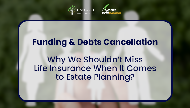 Why We Shouldn’t Miss Life Insurance When It Comes to Estate Planning.