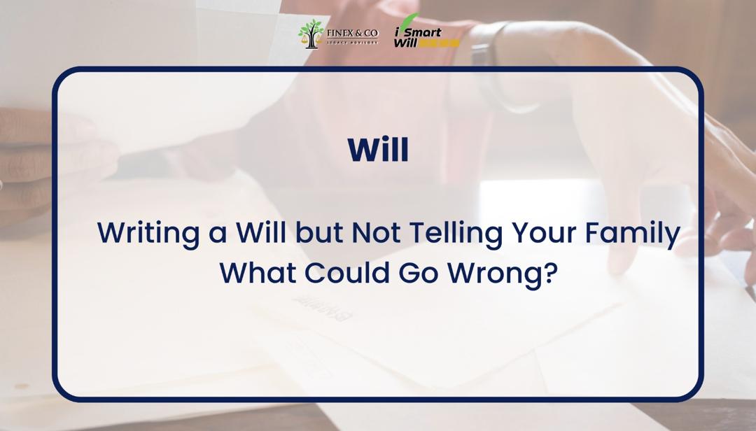 Writing a Will but Not Telling Your Family — What Could Go Wrong?