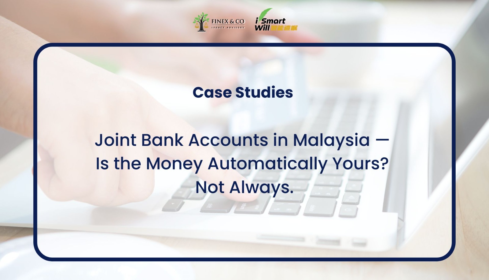 Joint Bank Accounts in Malaysia — Is the Money Automatically Yours? Not Always.