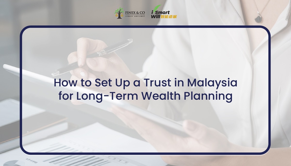 How to Set Up a Trust in Malaysia for Long-Term Wealth Planning