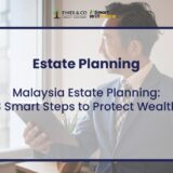 Malaysia Estate Planning: 3 Smart Steps to Protect Wealth